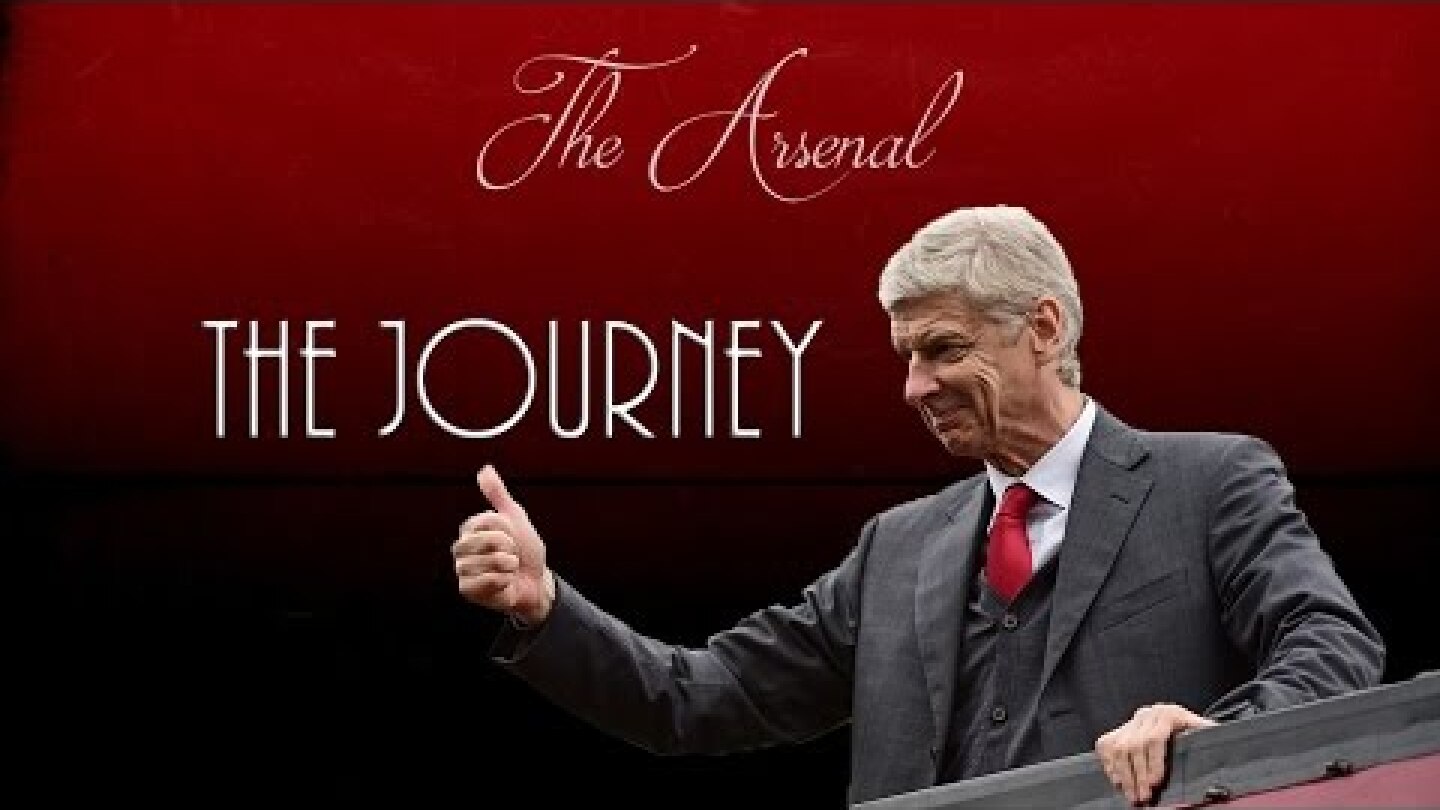 Arsène Wenger ● The Journey ● Arsenal FC