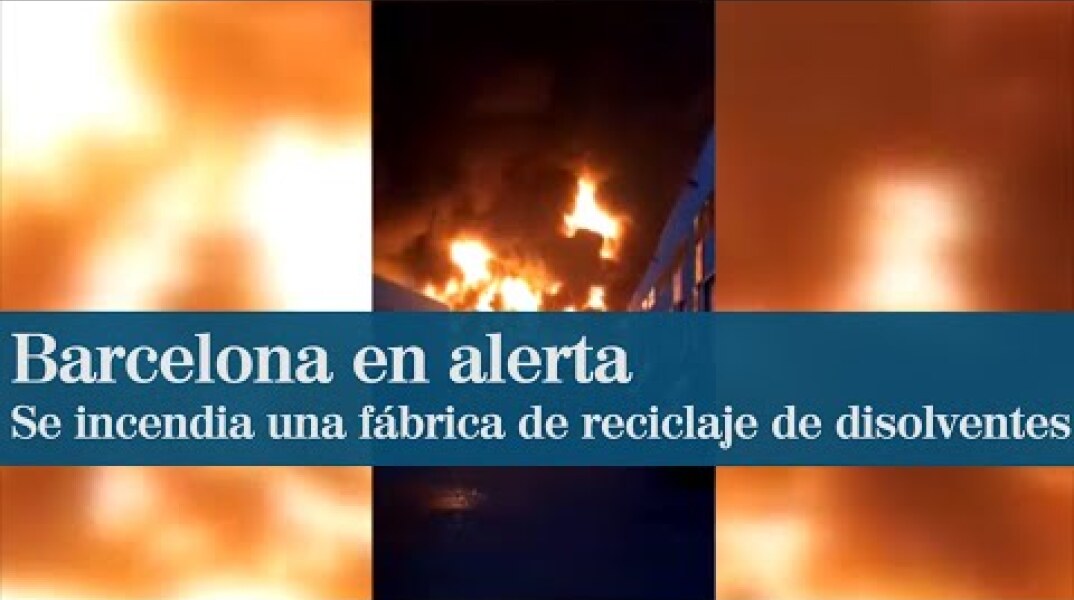 Alerta por un espectacular incendio en una fábrica de reciclaje de disolventes en Barcelona