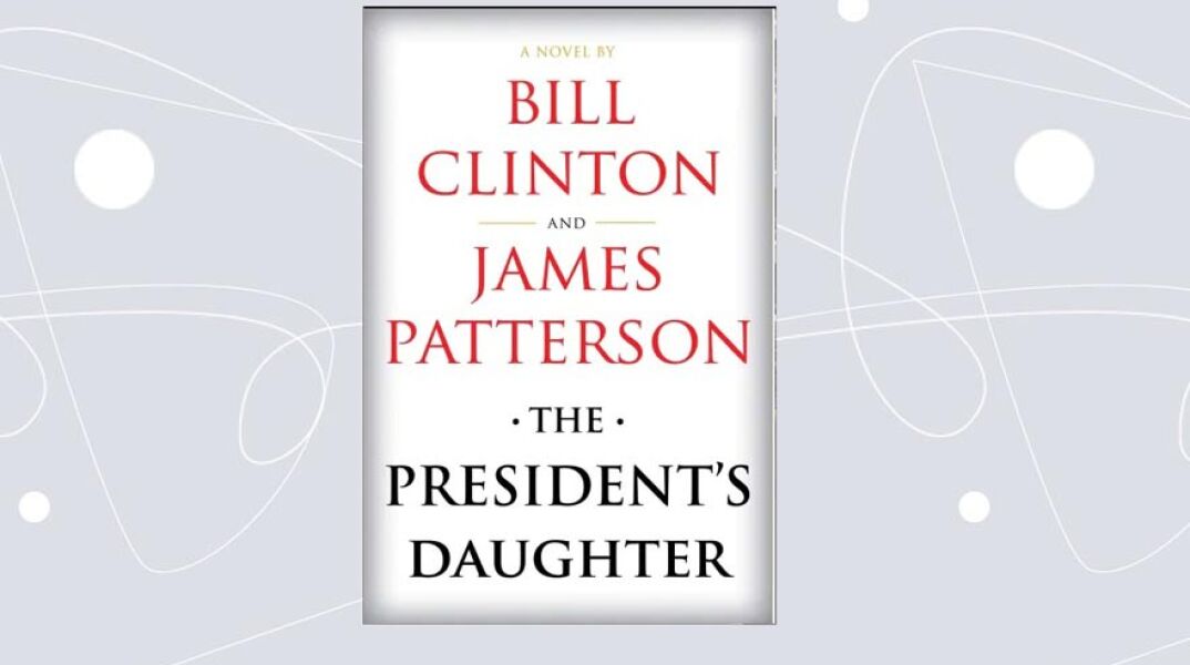 Η κόρη του προέδρου: Το νέο βιβλίο του Μπιλ Κλίντον με τον Τζέιμς Πάτερσον