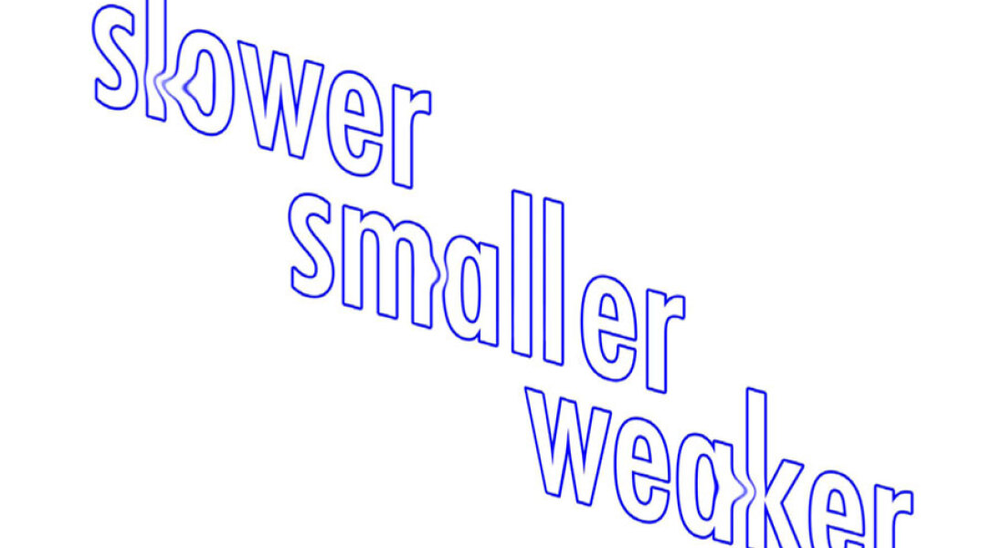 Slower, Smaller, Weaker