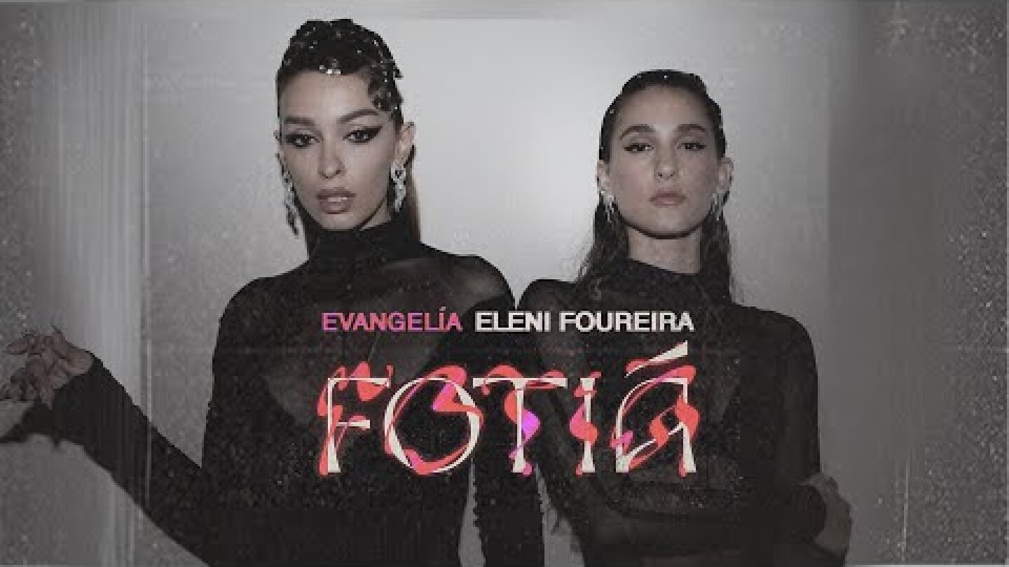 Evangelia x Eleni Foureira - Fotiá - Official Visualizer