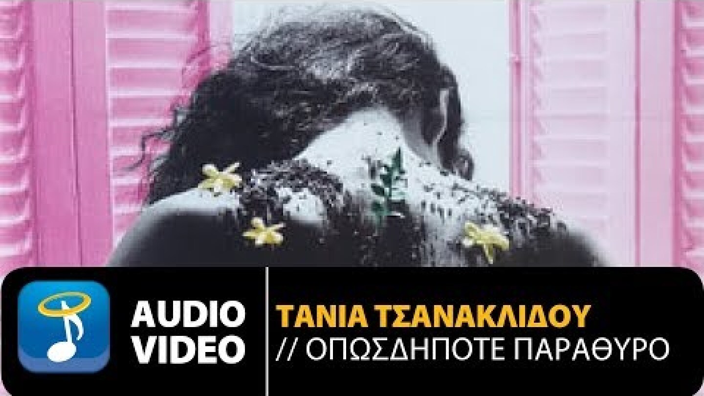 Τάνια Τσανακλίδου - Οπωσδήποτε Παράθυρο (Official Audio Video)