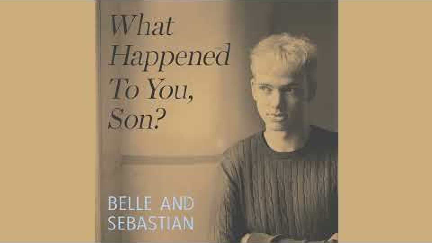 Belle and Sebastian- "What Happened to You, Son?"