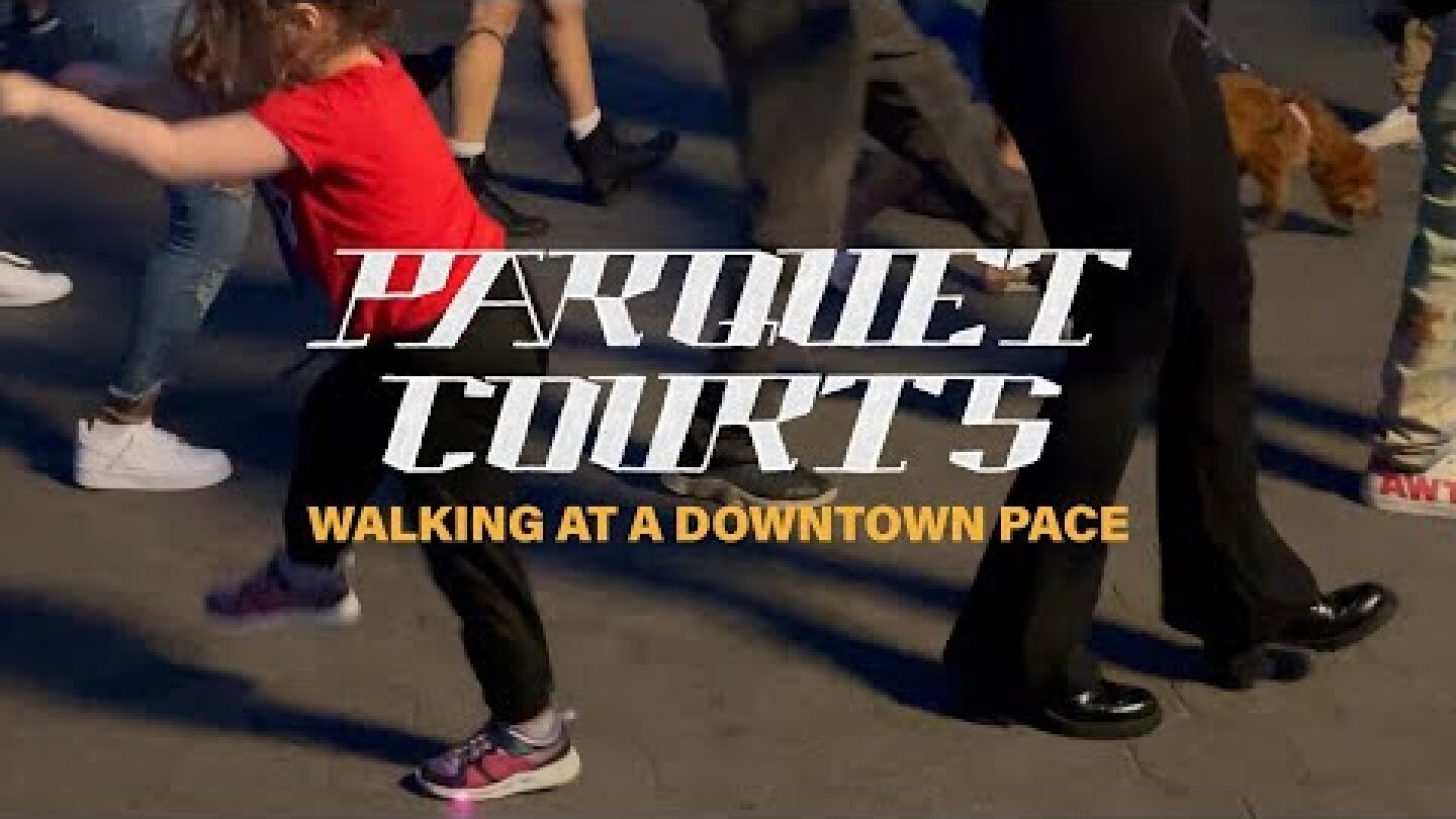 Parquet Courts -"Walking at a Downtown Pace" (Official Music Video)