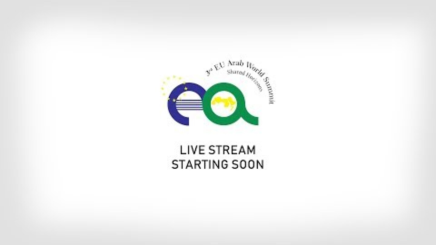 Live Stream: Day 1 - 3rd EU-Arab World Summit "Shared Horizons"