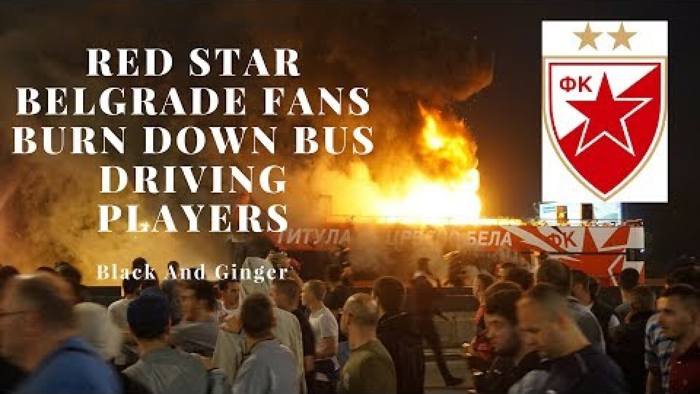 Red Star Belgrade Fans Burn Down Bus While Celebrating 2017/2018 Title Victory With Players