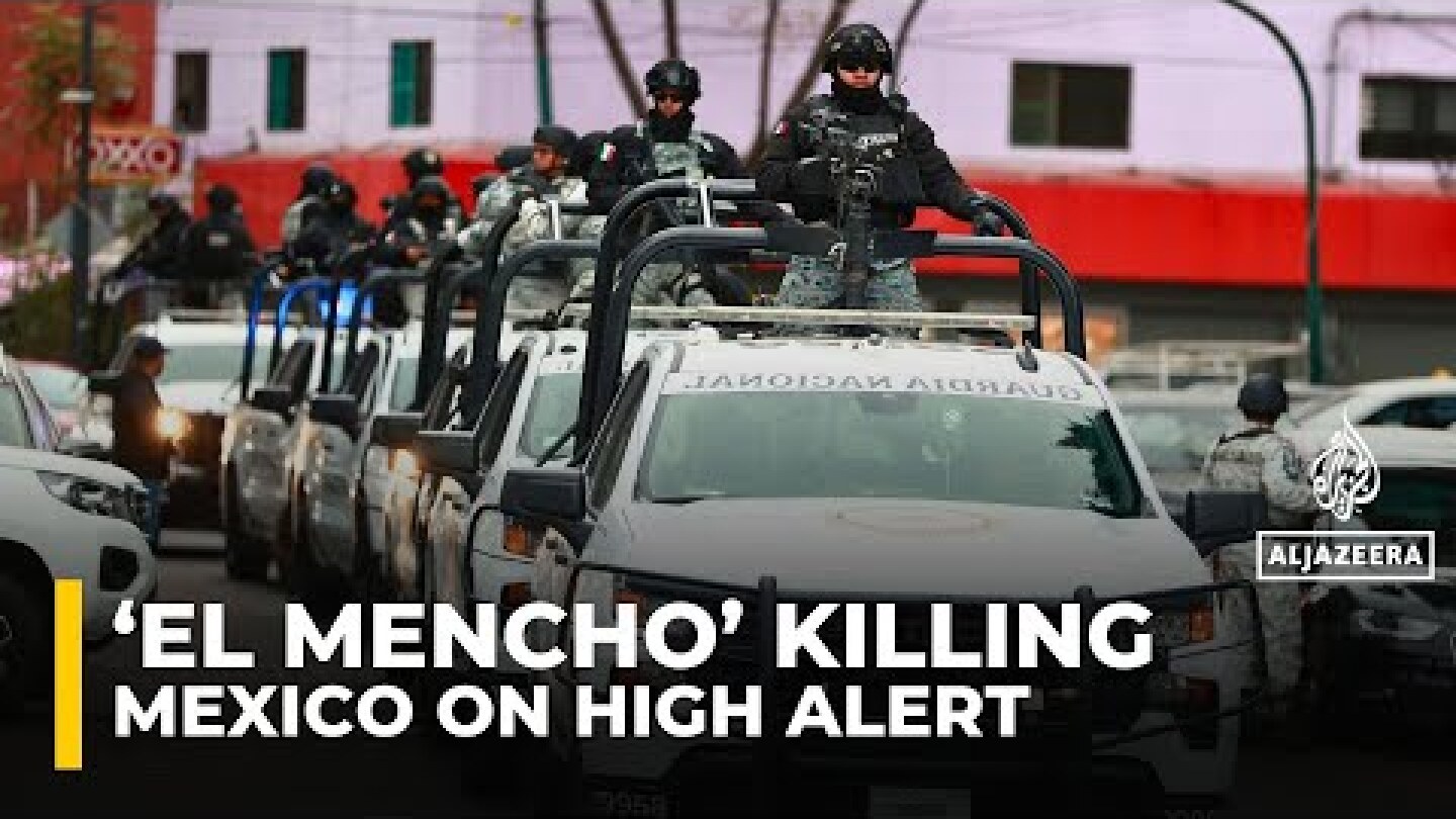 ‘El Mencho’ killing sparks ‘overwhelming fear’ as violence erupts in Mexico
