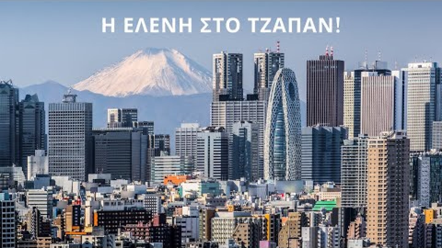 Η Ελένη στο Τζαπάν!/Μια Ελληνίδα στην Ιαπωνία. (A Greek girl in Japan)