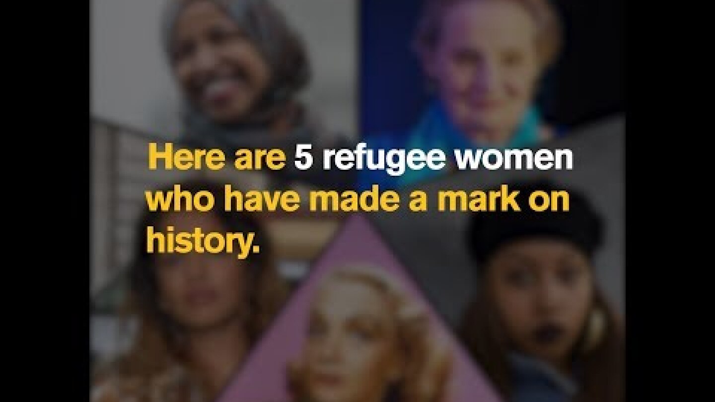 5 refugee women who have made a mark on history