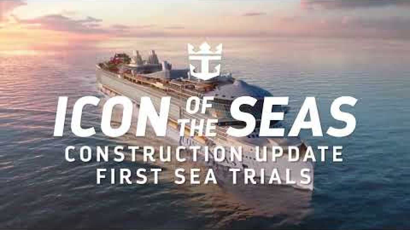 Icon of the Seas | Construction Update: First Sea Trials