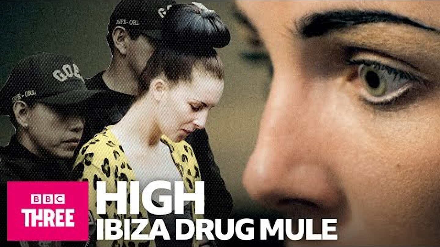 High: Confessions of an Ibiza Drug Mule | BBC Three