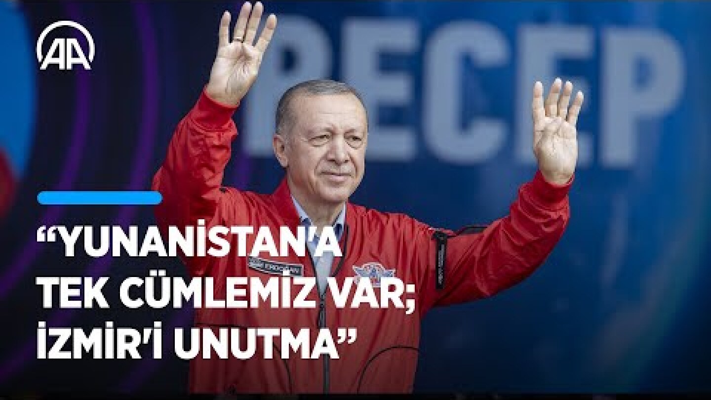 Cumhurbaşkanı Erdoğan: Yunanistan'a tek cümlemiz var, İzmir'i unutma