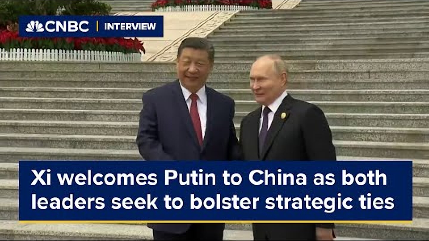 Xi welcomes Putin to China as both leaders seek to bolster strategic ties