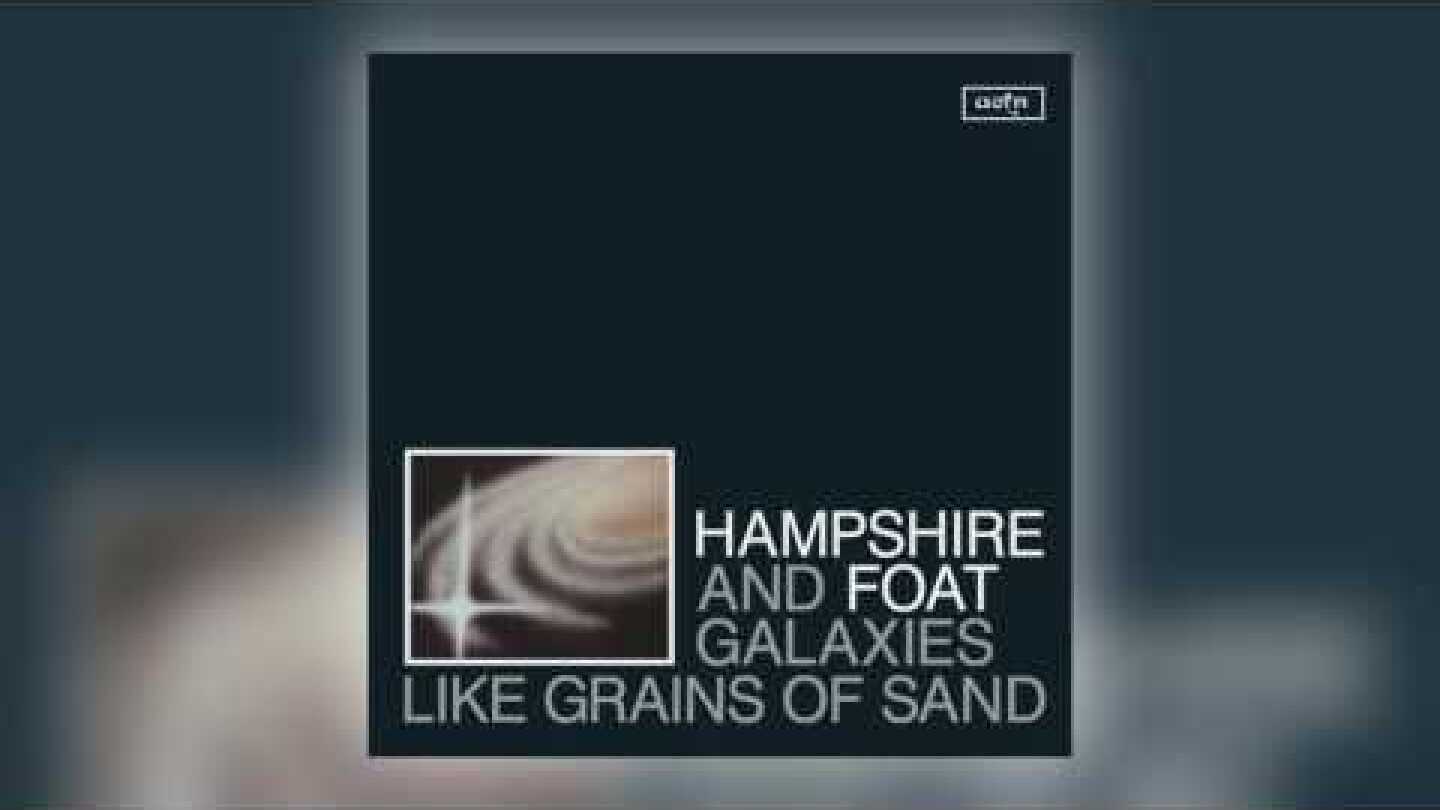 Hampshire & Foat - Galaxies Like Grains of Sand [Audio]