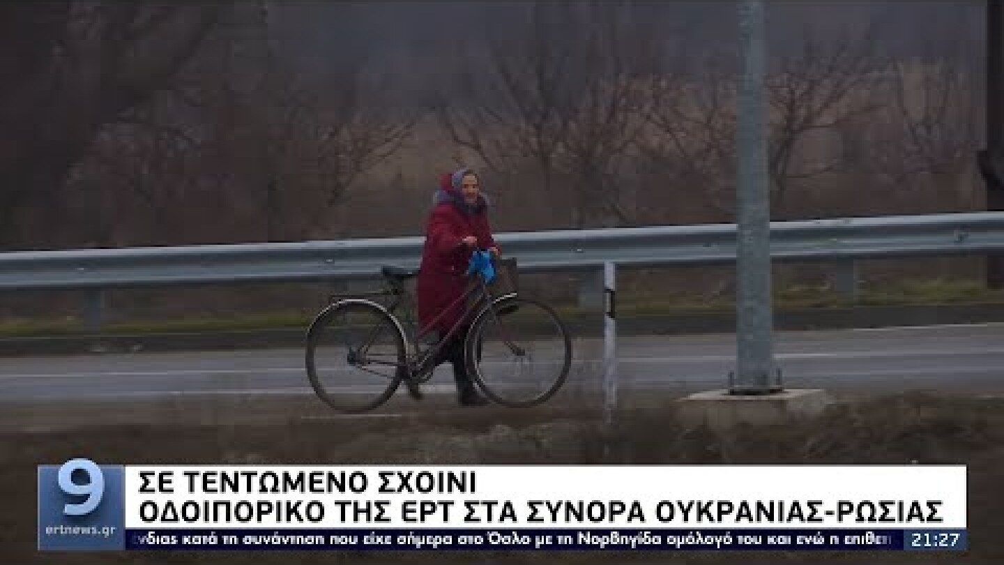 Σε τεντωμένο σχοινί: Οδοιπορικό της ΕΡΤ στα σύνορα Ουκρανίας - Ρωσίας ΕΡΤ 16/2/2022