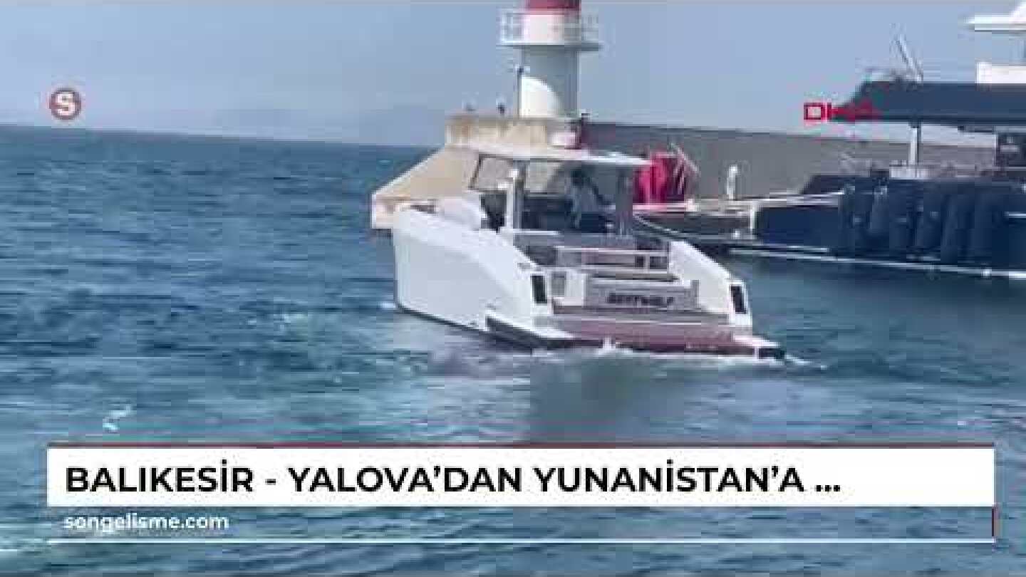 Balıkesir - Yalova'dan Yunanistan'a açılan iş insanının teknesi parçalanmış bulundu, kendisi kayıp