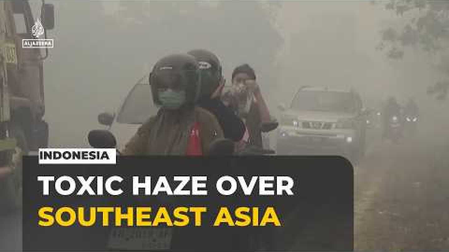Indonesia forest fires blanket Southeast Asia in toxic haze