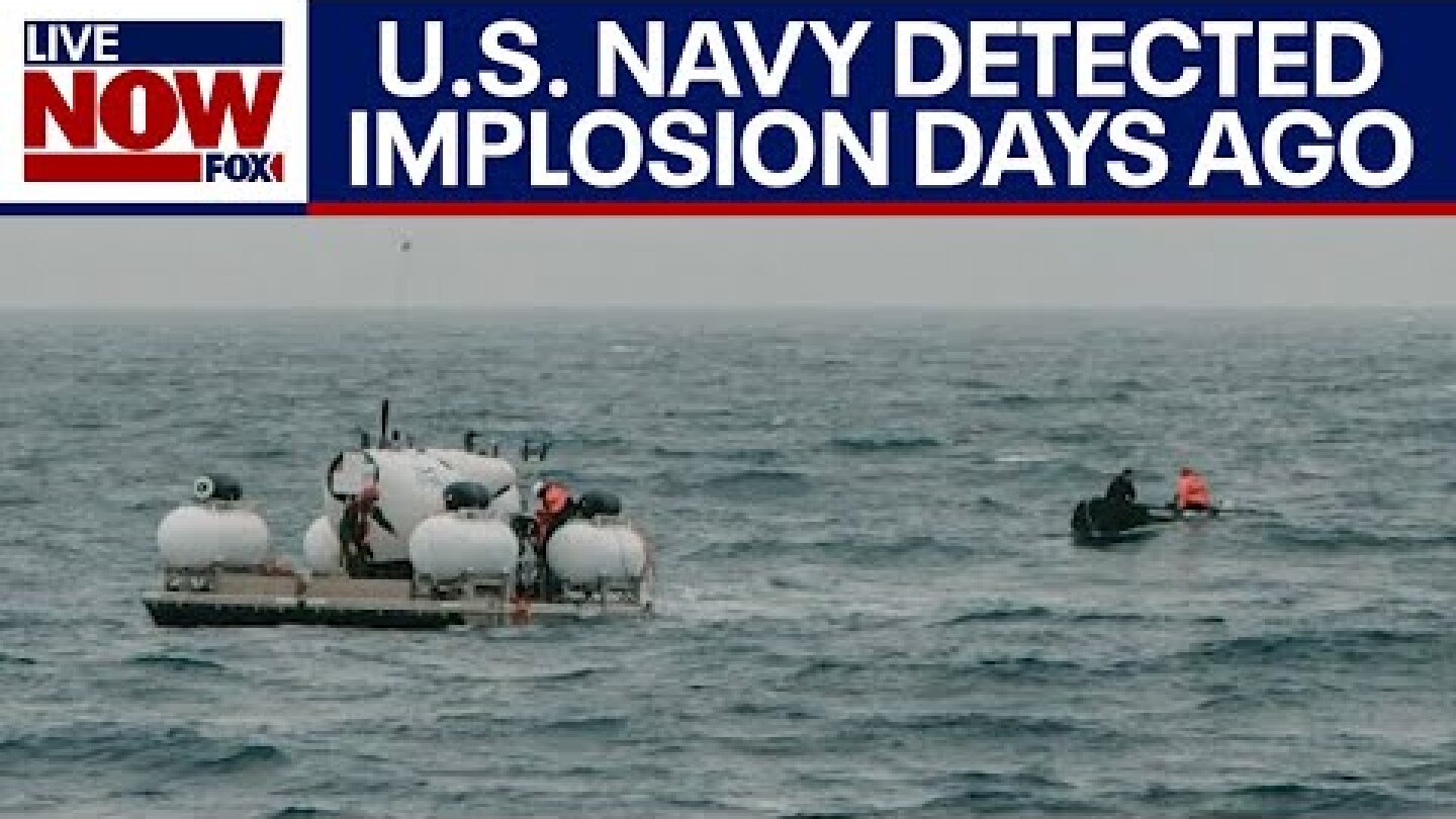 OceanGate Titanic sub: U.S. Navy detected implosion same day vessel went missing | LiveNOW from FOX