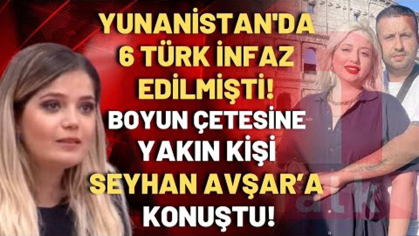 Yunanistan'da 6 Türk infaz edilmişti! Boyun çetesine yakın bir isim Seyhan Avşar’a konuştu!