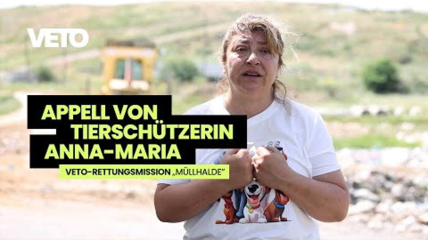 Appell von Tierschützerin Anna-Maria | VETO-Rettungsmission „Müllhalde“