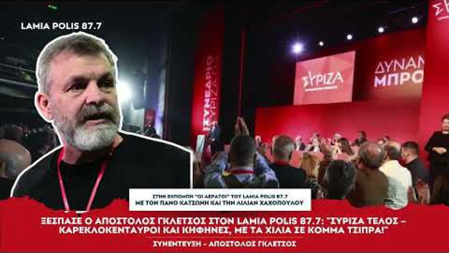 Απόστολος Γκλέτσος : "ΣΥΡΙΖΑ τέλος – Καρεκλοκένταυροι και κηφήνες, με τα χίλια σε κόμμα Τσίπρα!