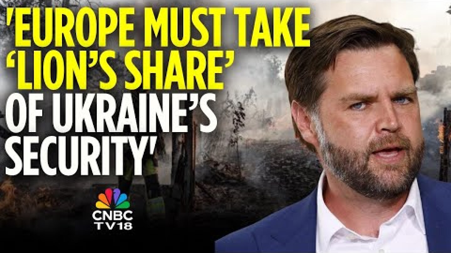 JD Vance: Europe Must Shoulder 'Lion's Share' Of Ukraine Security| N18G | CNBC TV18