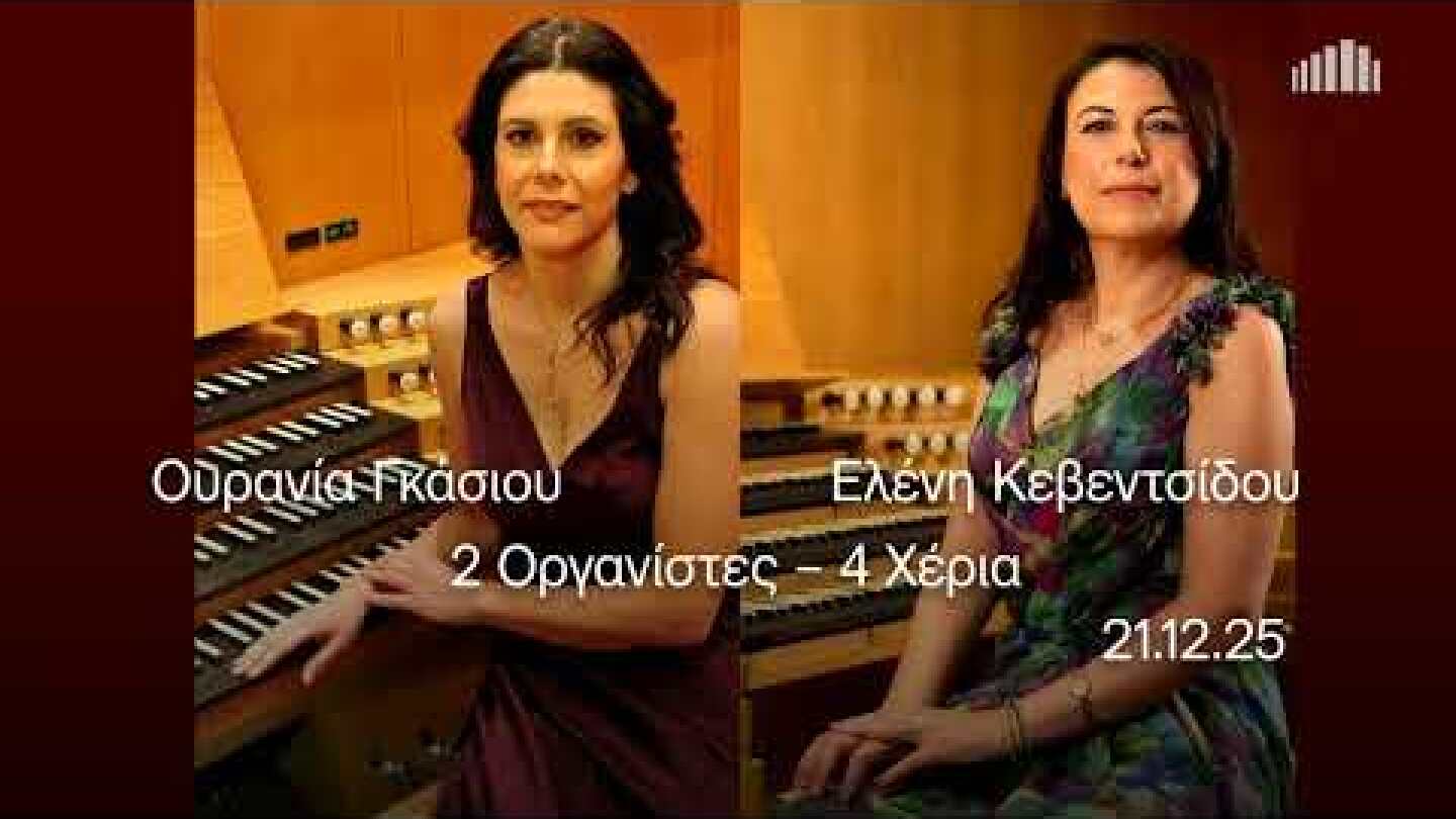21.12.2025 Ουρανία Γκάσιου – Ελένη Κεβεντσίδου, στο Μέγαρο.  2 Οργανίστες – 4 Χέρια.