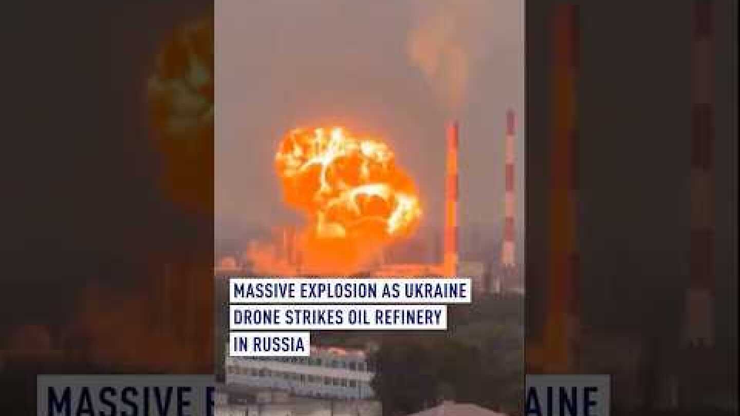 Massive explosion as Ukraine drone strikes oil refinery in Russia