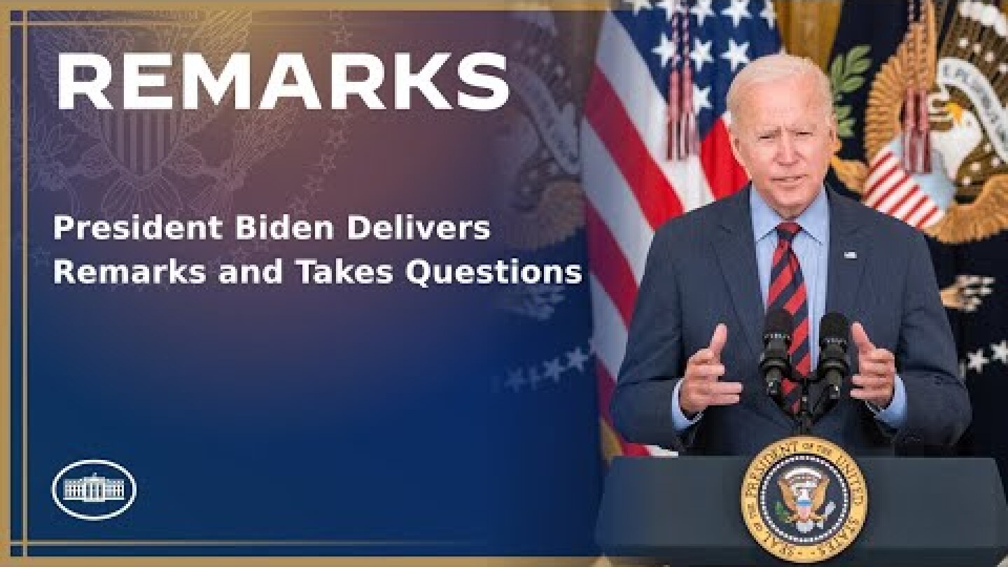 President Biden Delivers Remarks and Takes Questions