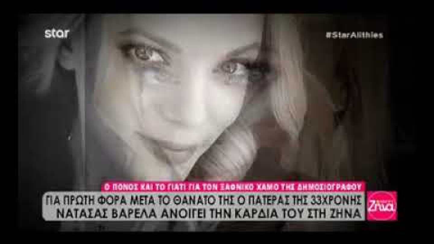 Νατάσα Βαρελά: Ο πατέρας της σπάει τη σιωπή του και μιλά για τον ξαφνικό θάνατο της δημοσιογράφου