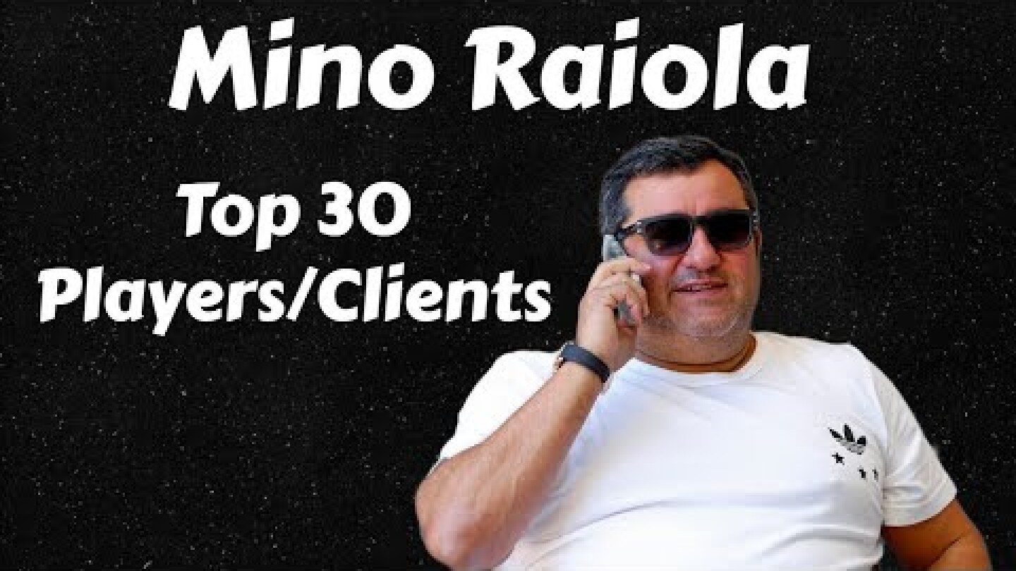 Mino Raiola - Top 30 Clients/Footballers | Football's Super Agent