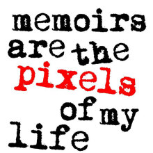 Memoirs are the pixels of my life