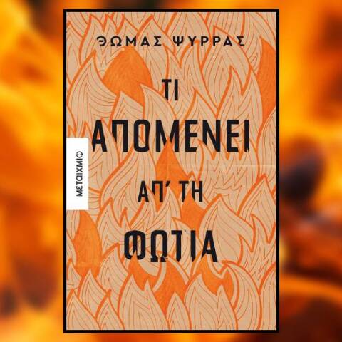 «Τι απομένει απ' τη φωτιά» του Θωμά Ψύρρα, εκδ. Μεταίχμιο