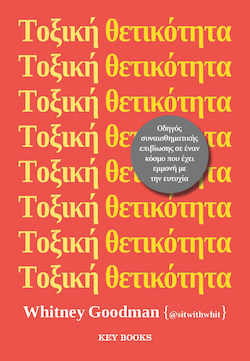 Whitney Goodman, Τοξική θετικότητα - Οδηγός συναισθηματικής επιβίωσης σε έναν κόσμο που έχει εμμονή με την ευτυχία, εκδόσεις Key Books