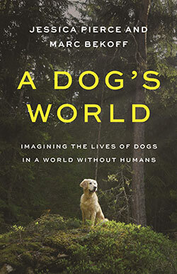 «A Dog’s World: Imagining the Lives of Dogs in a World With Humans», της Jessica Pierce και του Marc Bekoff