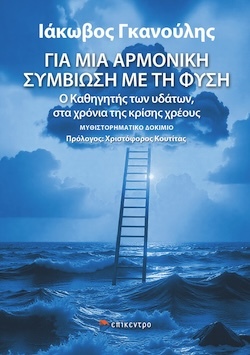 Ιάκωβος Γκανούλης, Για μια αρμονική συμβίωση με τη φύση - Ο Καθηγητής των υδάτων, στα χρόνια της κρίσης χρέους, Εκδόσεις Επίκεντρο