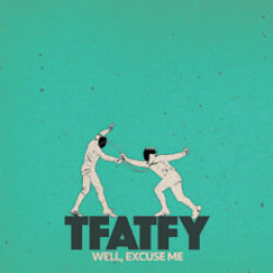 TFATFY - Well, Excuse Me