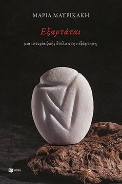 Μαρία Μαυρικάκη «Εξαρτάται, μια ιστορία ζωής δίπλα στην εξάρτηση» (εκδόσεις Πατάκη)