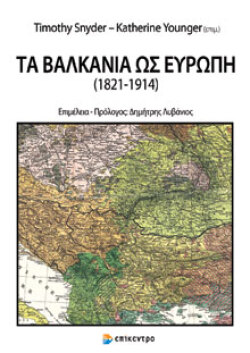 Τα Βαλκάνια ως Ευρώπη (1821-1914), επιμέλεια Timothy Snyder και Katherine Younger, Επίκεντρο