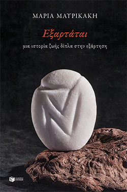 Μαρία Μαυρικάκη «Εξαρτάται, μια ιστορία ζωής δίπλα στην εξάρτηση» (εκδόσεις Πατάκη)