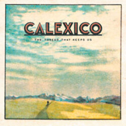 Calexico - The Thread That Keeps Us