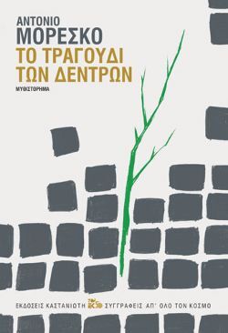 «Το τραγούδι των δέντρων», Αντόνιο Μορέσκο, μτφ. Μαρία Φραγκούλη, εκδόσεις Καστανιώτη