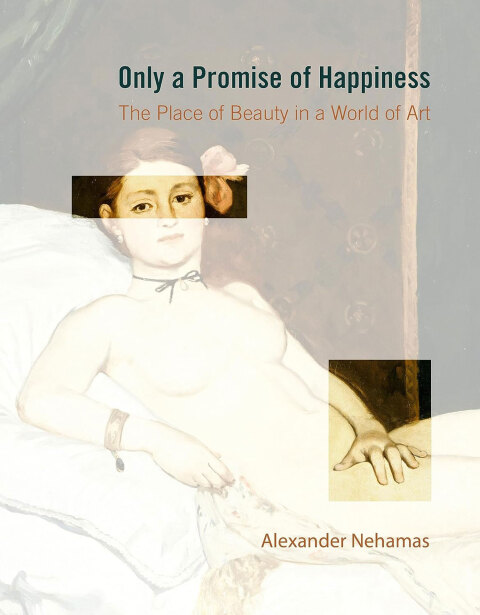 Αλέξανδρος Νεχαμάς: Only a Promise of Happiness: The Place of Beauty in a World of Art