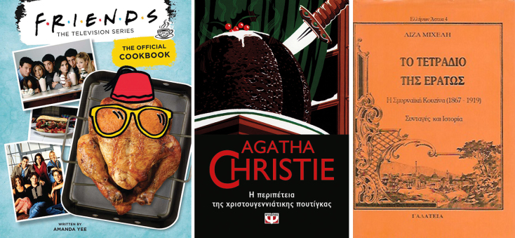«Friends: Οι αυθεντικές συνταγές» της Amanda Yee, εκδόσεις Ελληνικά Γράμματα // «Η περιπέτεια της χριστουγεννιάτικης πουτίγκας» της Άγκαθα Κρίστι από τις εκδόσεις Ψυχογιός // «Το τετράδιο της Ερατώς. Η σμυρναϊκή Κουζίνας 1867-1919» της Λίζας Μιχελή, εκδόσεις Γαλάτεια