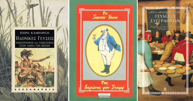 «Ηδονικές γεύσεις νεωτερισμός και εξωτισμός των αιώνων των φώτων» του Πιέρο Καμπορέζι, εκδόσεις Αλεξάνδρεια // «Savoir Vivre» της Βαρόνης Φον Σταφ, εκδόσεις Περίπλους // «Γεύματα συγγραφέων» της Ορέτα Μπονγκαρτζόνι, εκδόσεις Καστανιώτη