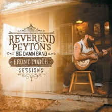 Reverend Peyton’s Big Damn Band - Front Porch Sessions